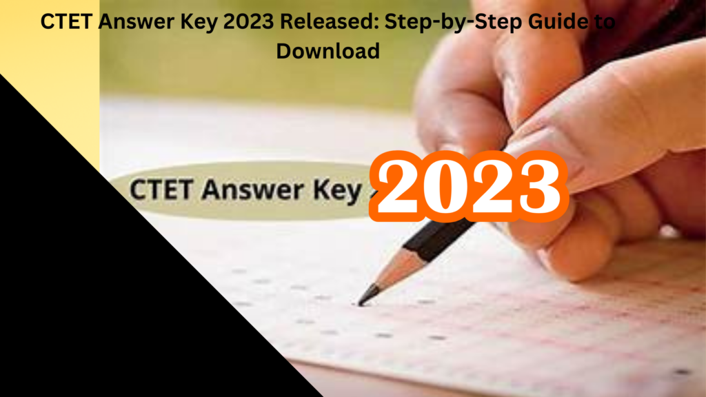 CTET Answer Key 2023 Released: Step-by-Step Guide to Download