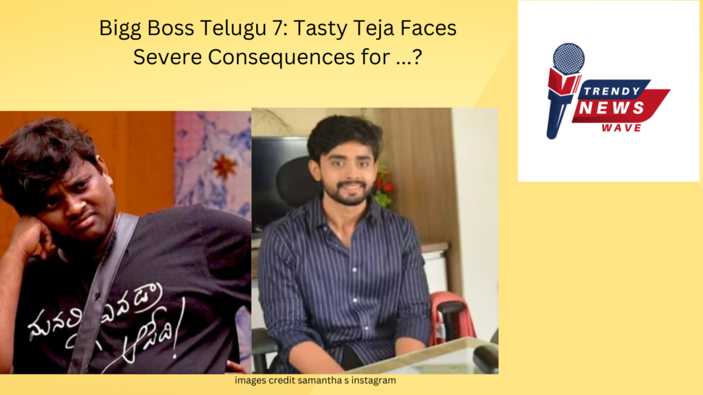 Bigg Boss Telugu 7: Tasty Teja Faces Severe Consequences