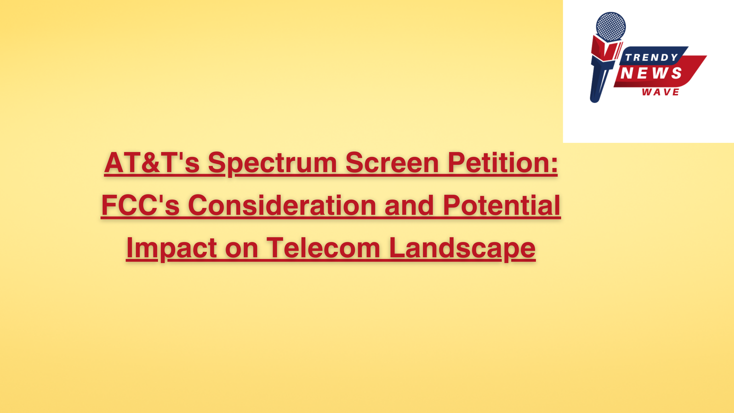 AT&T's Spectrum Screen Petition: FCC's Consideration and Potential Impact on Telecom Landscape