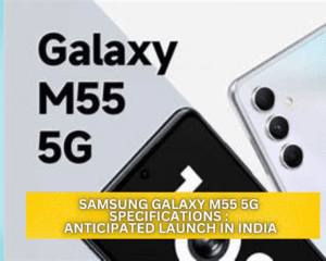Samsung Galaxy M55 5G specifications : Anticipated Launch in India