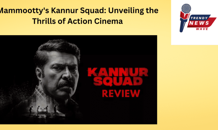 Mammootty's Kannur Squad: Unveiling the Thrills of Action Cinema