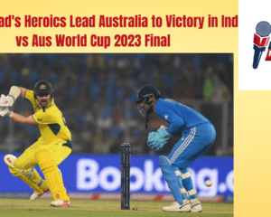 Travis Head's Heroics Lead Australia to Victory in Ind vs Aus World Cup 2023 Final